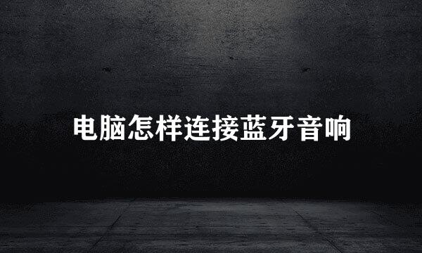 电脑怎样连接蓝牙音响