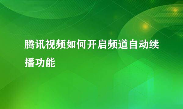 腾讯视频如何开启频道自动续播功能