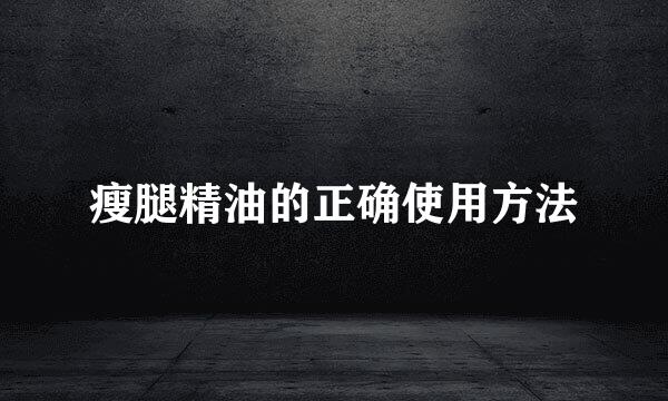 瘦腿精油的正确使用方法