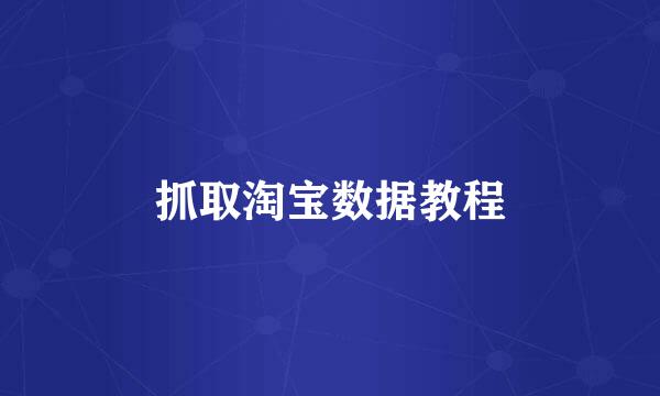 抓取淘宝数据教程