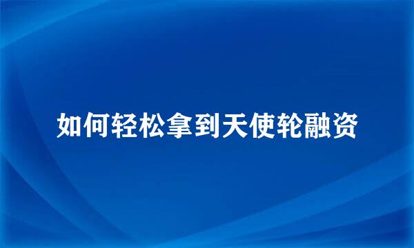 如何轻松拿到天使轮融资