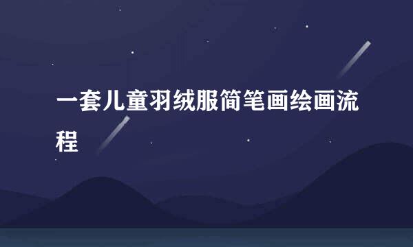 一套儿童羽绒服简笔画绘画流程