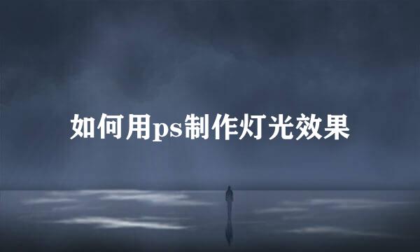 如何用ps制作灯光效果