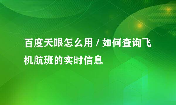 百度天眼怎么用 / 如何查询飞机航班的实时信息