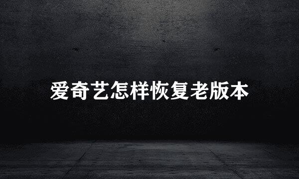 爱奇艺怎样恢复老版本