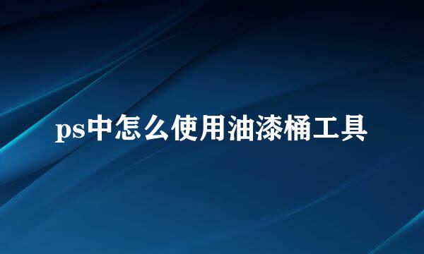 ps中怎么使用油漆桶工具