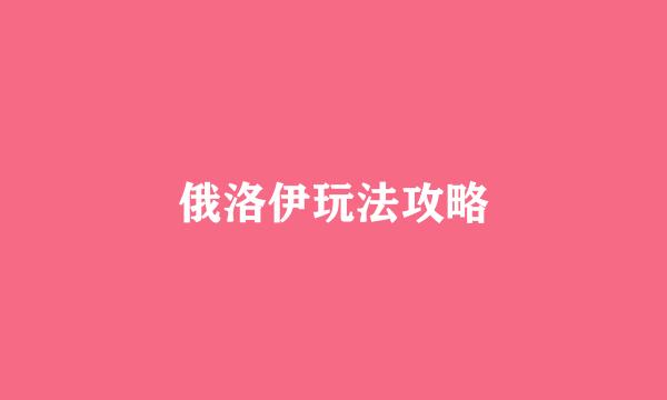 俄洛伊玩法攻略