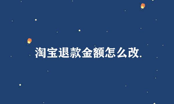 淘宝退款金额怎么改