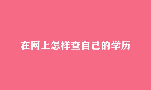 在网上怎样查自己的学历