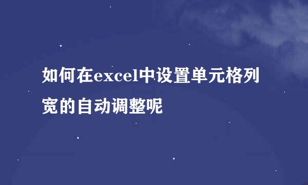 如何在excel中设置单元格列宽的自动调整呢