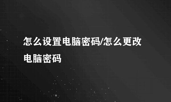 怎么设置电脑密码/怎么更改电脑密码