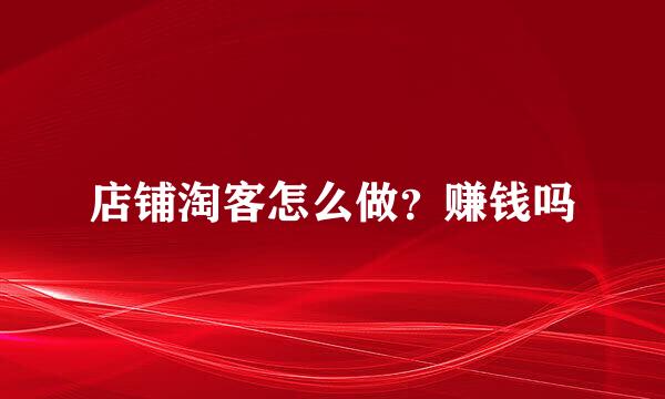店铺淘客怎么做？赚钱吗