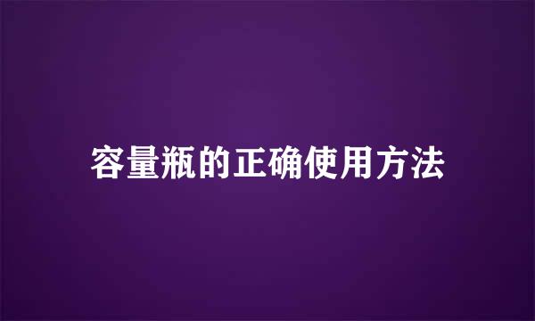 容量瓶的正确使用方法