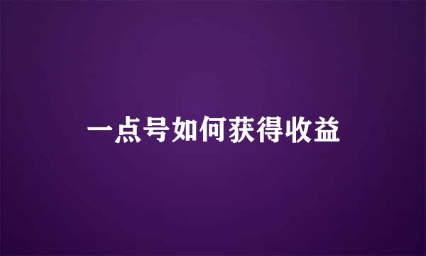 一点号如何获得收益