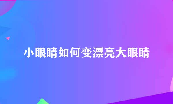 小眼睛如何变漂亮大眼睛