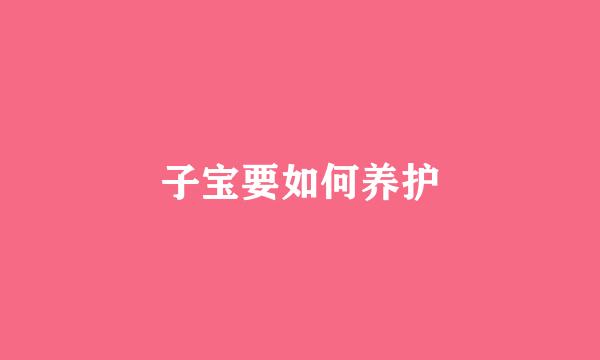 子宝要如何养护