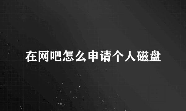 在网吧怎么申请个人磁盘