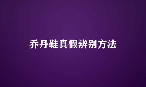 乔丹鞋真假辨别方法
