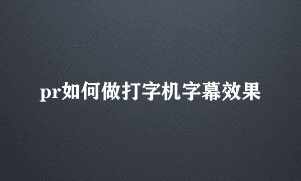 pr如何做打字机字幕效果