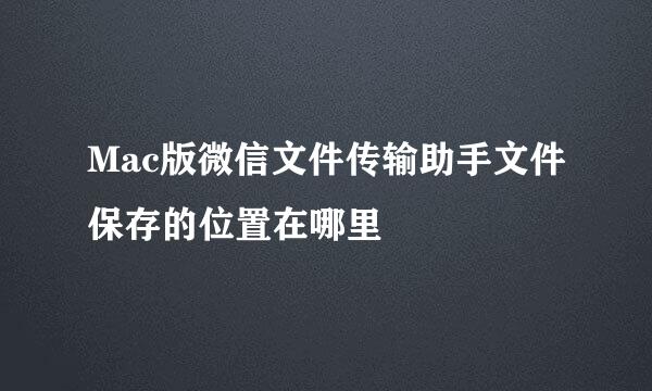 Mac版微信文件传输助手文件保存的位置在哪里