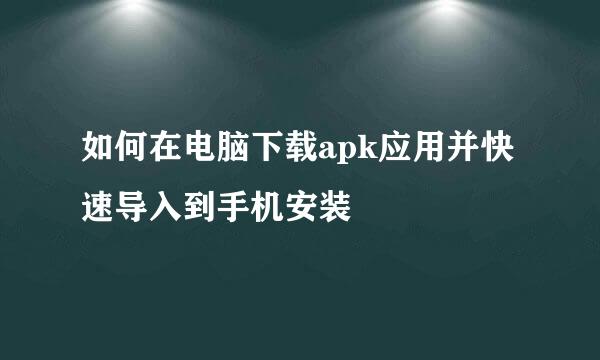 如何在电脑下载apk应用并快速导入到手机安装