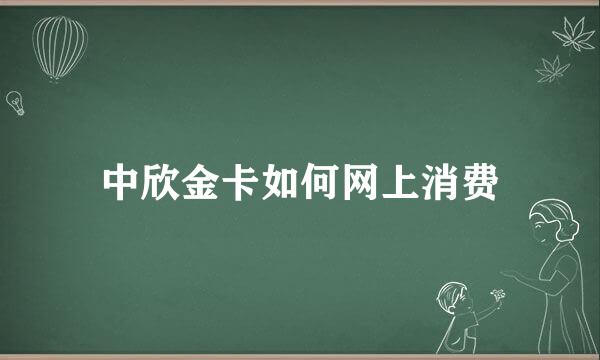 中欣金卡如何网上消费