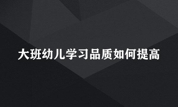 大班幼儿学习品质如何提高