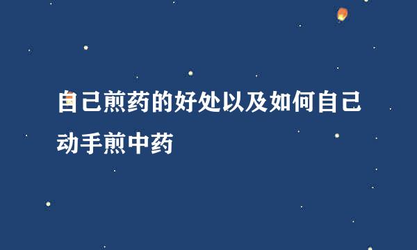 自己煎药的好处以及如何自己动手煎中药