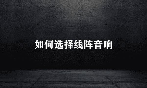 如何选择线阵音响