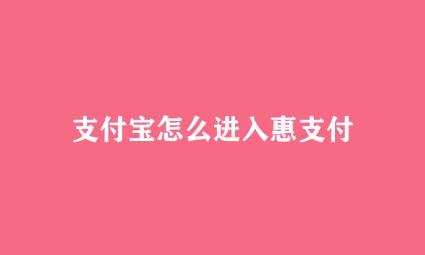 支付宝怎么进入惠支付