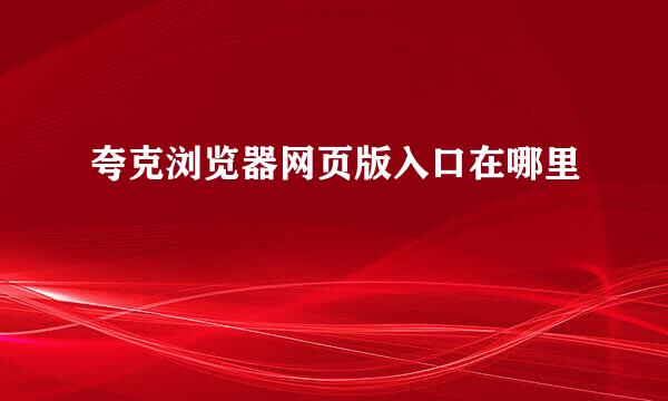 夸克浏览器网页版入口在哪里