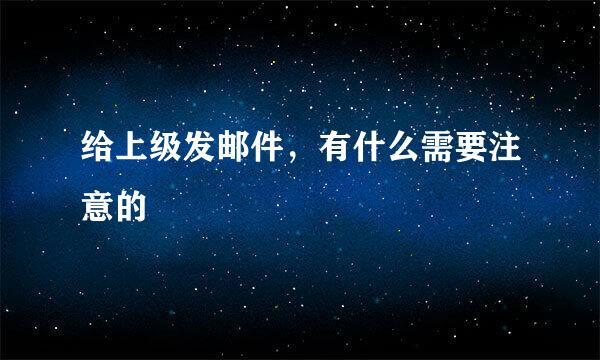 给上级发邮件，有什么需要注意的