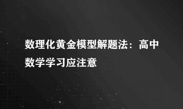 数理化黄金模型解题法：高中数学学习应注意