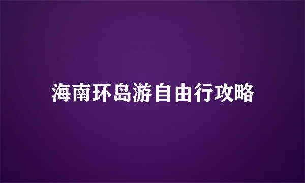 海南环岛游自由行攻略