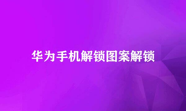 华为手机解锁图案解锁
