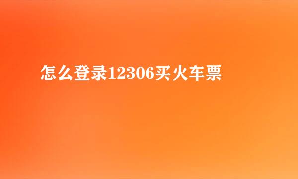 怎么登录12306买火车票