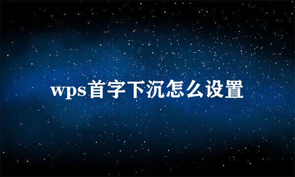 wps首字下沉怎么设置