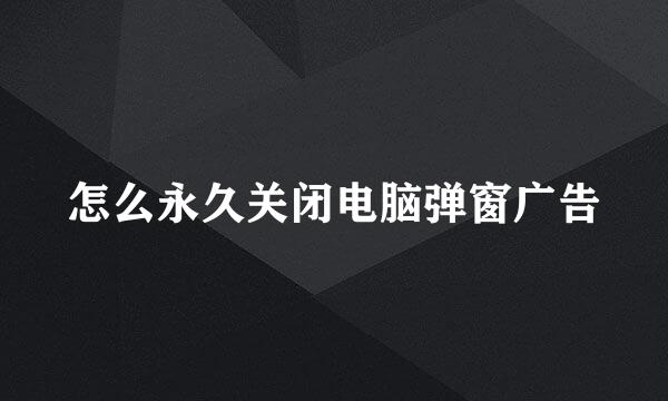 怎么永久关闭电脑弹窗广告