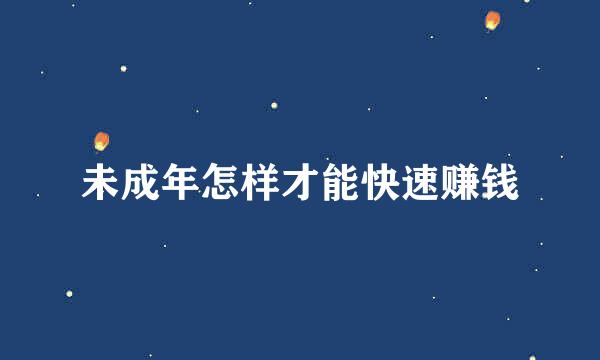 未成年怎样才能快速赚钱