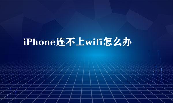 iPhone连不上wifi怎么办