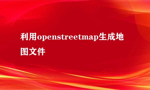 利用openstreetmap生成地图文件
