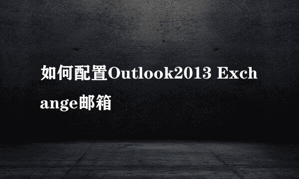 如何配置Outlook2013 Exchange邮箱