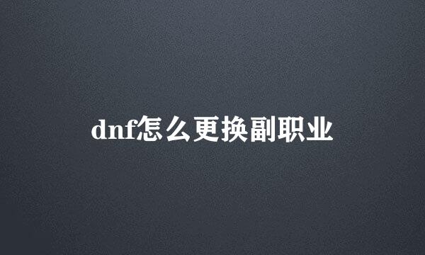 dnf怎么更换副职业