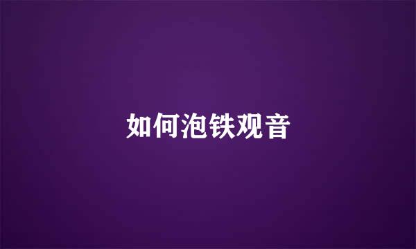 如何泡铁观音