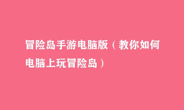 冒险岛手游电脑版（教你如何电脑上玩冒险岛）