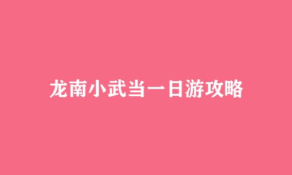 龙南小武当一日游攻略