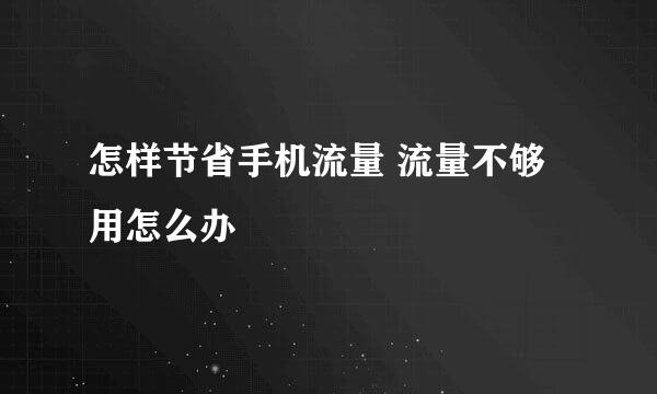 怎样节省手机流量 流量不够用怎么办