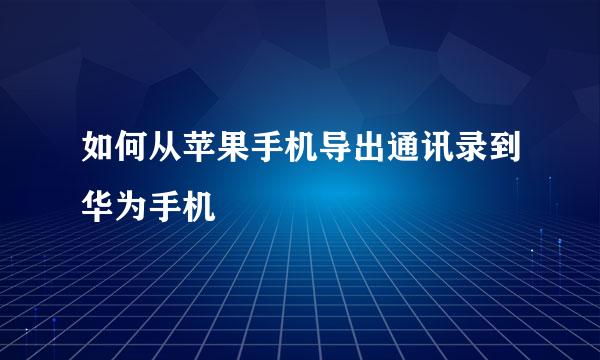 如何从苹果手机导出通讯录到华为手机