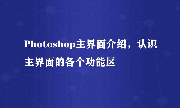 Photoshop主界面介绍，认识主界面的各个功能区
