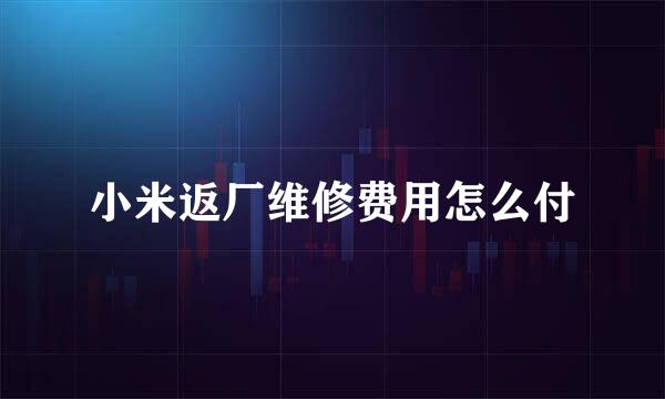 小米返厂维修费用怎么付